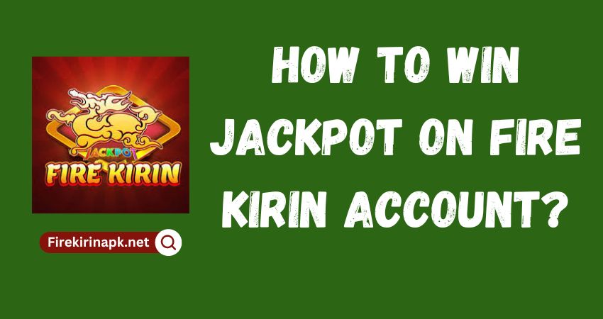 How to Win Jackpot on Fire Kirin Account?