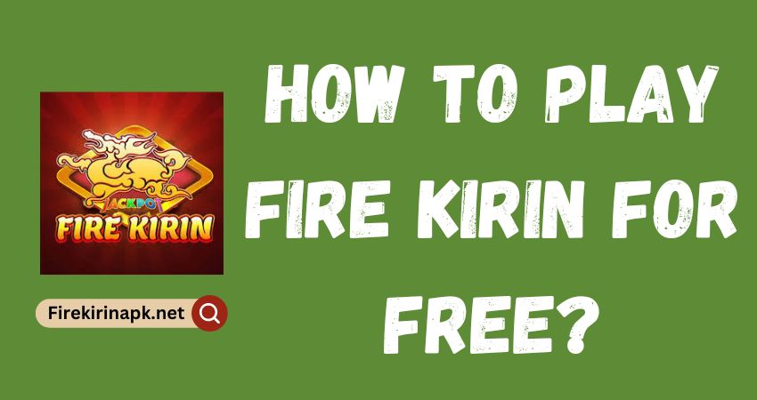 How to Play Fire Kirin for Free?